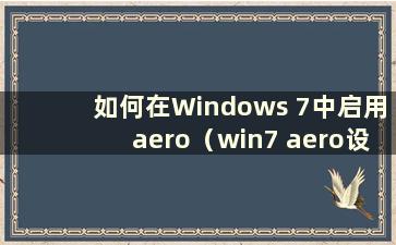 如何在Windows 7中启用aero（win7 aero设置）